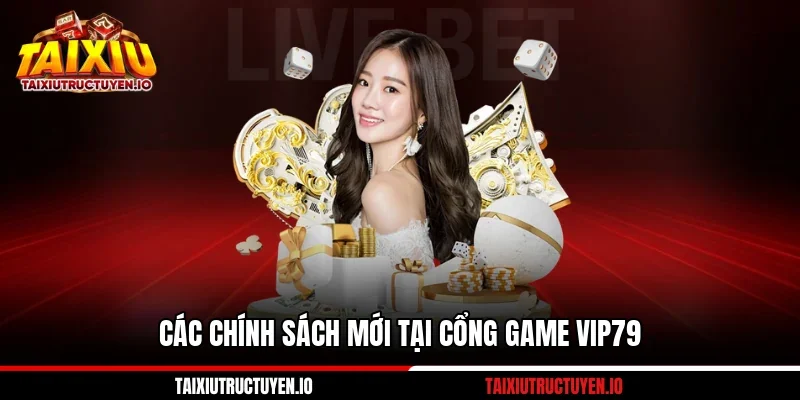 Các chính sách mới tại cổng game VIP79