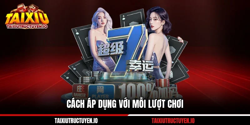 Cách áp dụng với mỗi lượt chơi