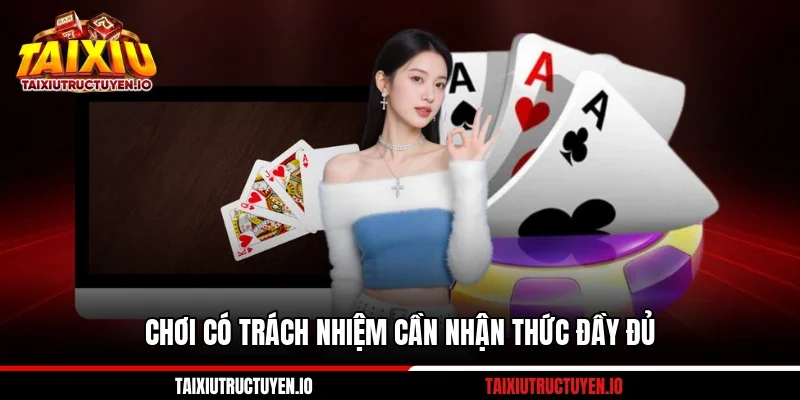 Chơi có trách nhiệm cần nhận thức đầy đủ