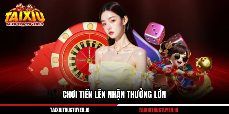 Chơi tiến lên nhận thưởng lớn
