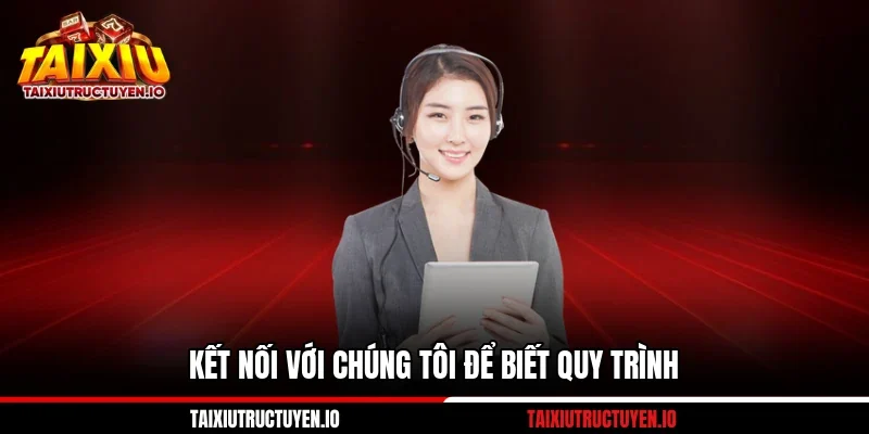 Kết nối với chúng tôi để biết quy trình