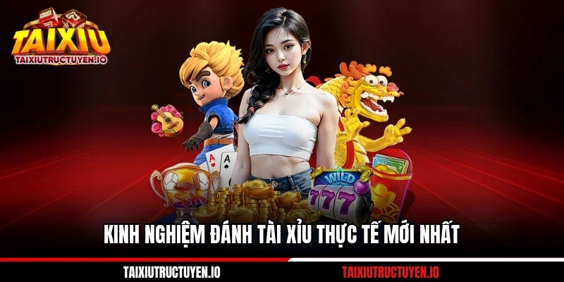 Kinh Nghiệm Đánh Tài Xỉu Cụ Thể Qua 6 Tình Huống Thực Tế 1 Kinh nghiệm đánh Tài Xỉu thực tế mới nhất