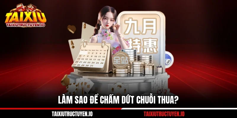Nguyên Nhân Thua Tài Xỉu Online Và 7 Tình Huống Phổ Biến 4 Làm sao để chấm dứt chuỗi cược thua?