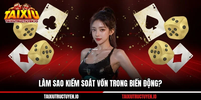 Làm sao kiểm soát vốn trong biến động?