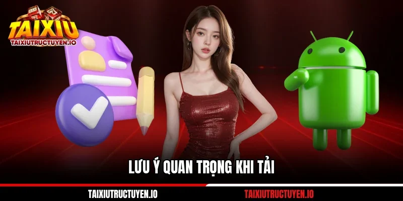 Lưu ý quan trọng khi tải