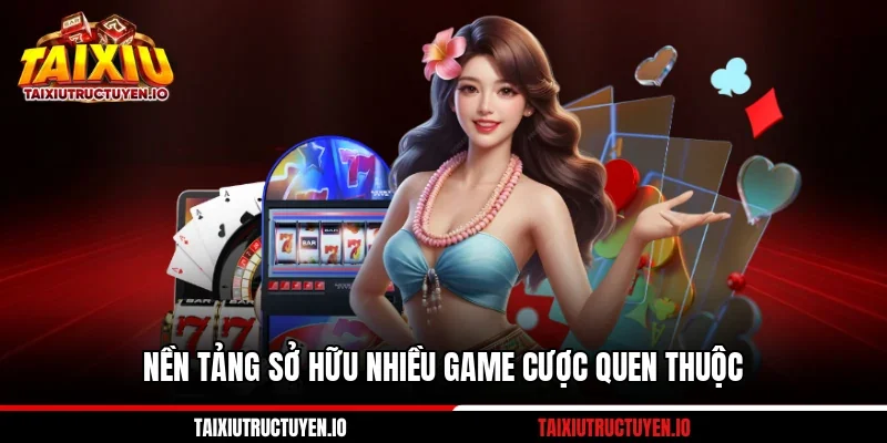 Nền tảng sở hữu nhiều game cược quen thuộc