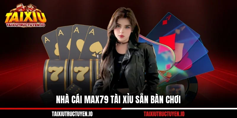 Nhà Cái Max79 Với 6 Điểm Ổn Định Khi Tham Gia Tài Xỉu 1 Nhà cái Max79 Tài xỉu sẵn bàn chơi