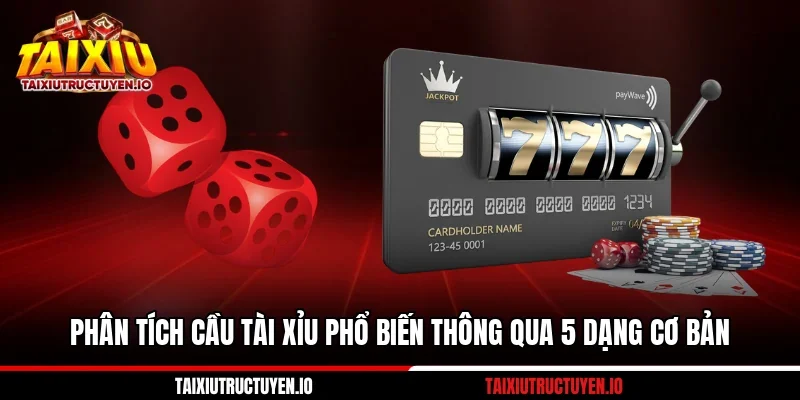 Phân Tích Cầu Tài Xỉu Phổ Biến Thông Qua 5 Dạng Cơ Bản