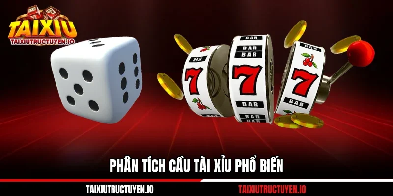 Phân tích cầu Tài Xỉu phổ biến