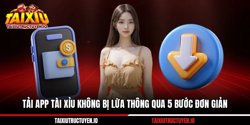 Tải App Tài Xỉu Không Bị Lừa Thông Qua 5 Bước Đơn Giản
