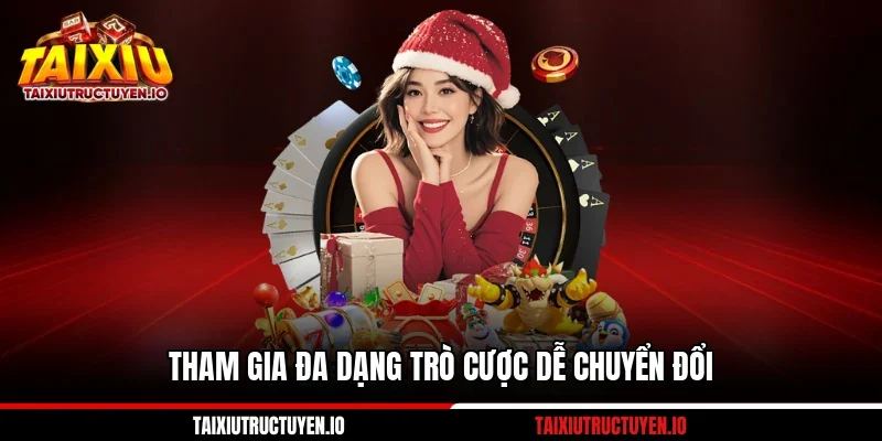 Tham gia đa dạng trò cược dễ chuyển đổi