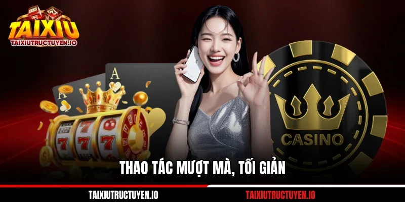 Thao tác mượt mà, tối giản