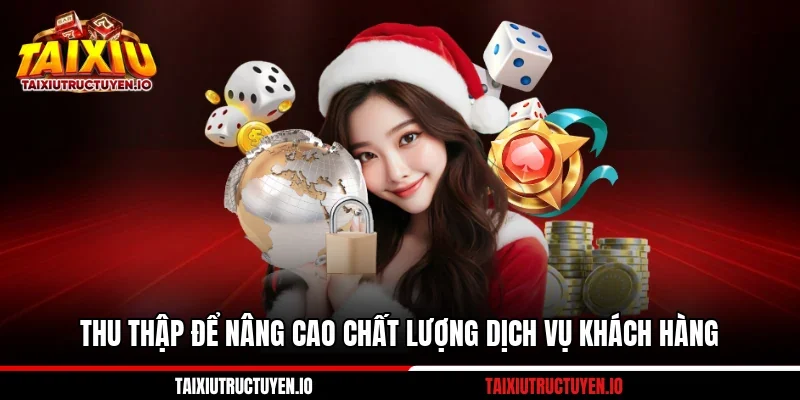 Thu thập để nâng cao chất lượng dịch vụ khách hàng 