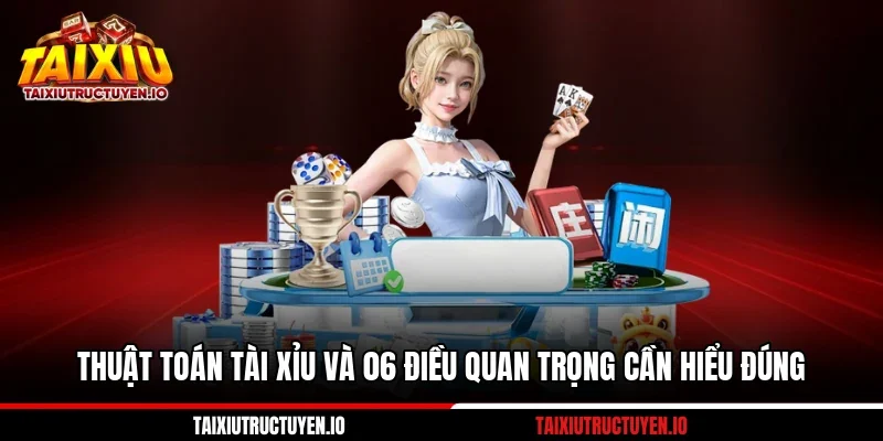 Thuật Toán Tài Xỉu Và 06 Điều Quan Trọng Cần Hiểu Đúng